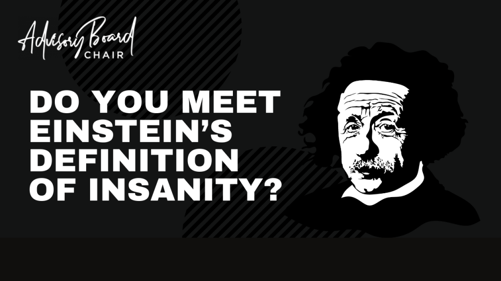 Do you meet Einstein’s definition of insanity